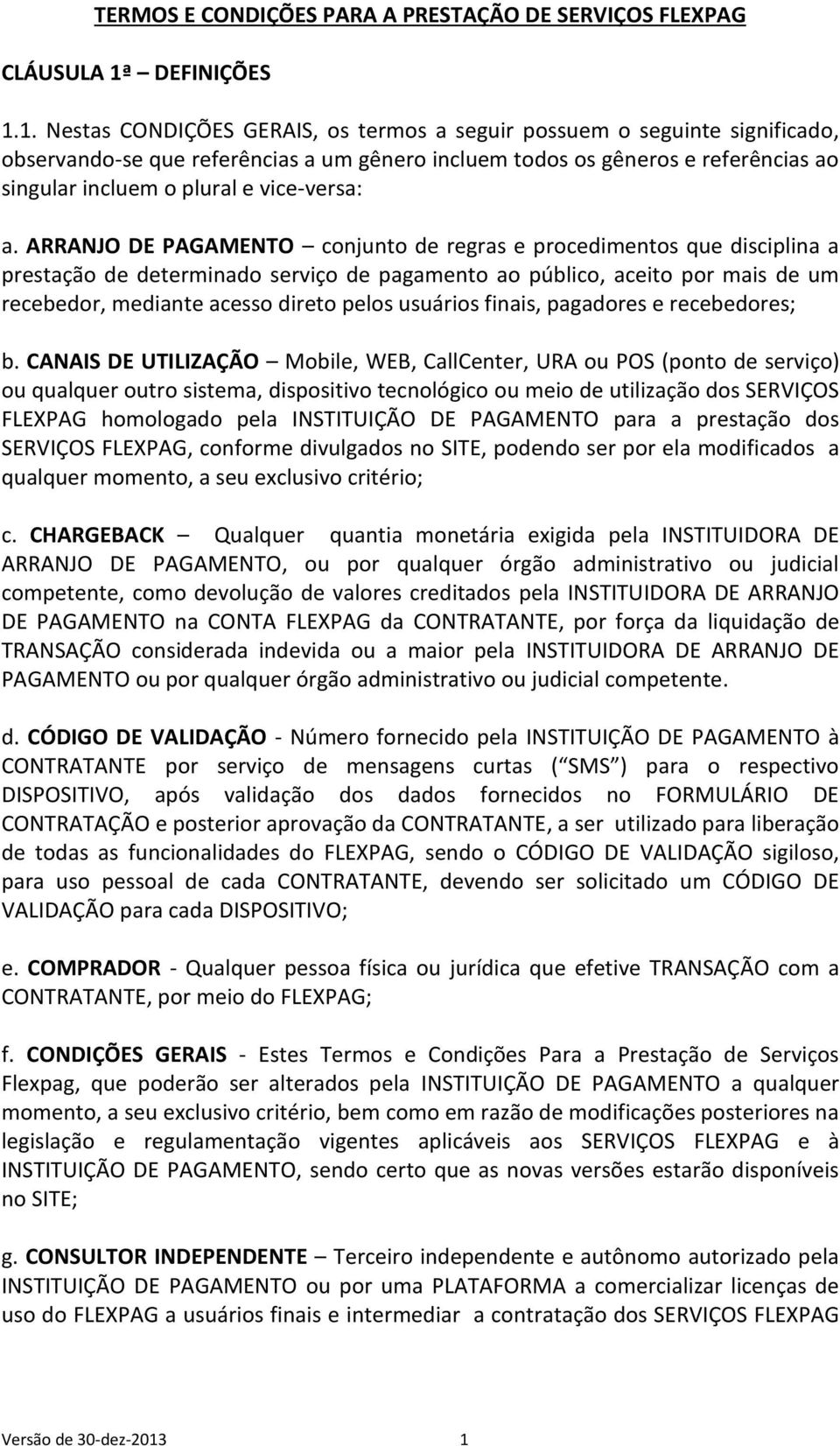 1. Nestas CONDIÇÕES GERAIS, os termos a seguir possuem o seguinte significado, observando-se que referências a um gênero incluem todos os gêneros e referências ao singular incluem o plural e