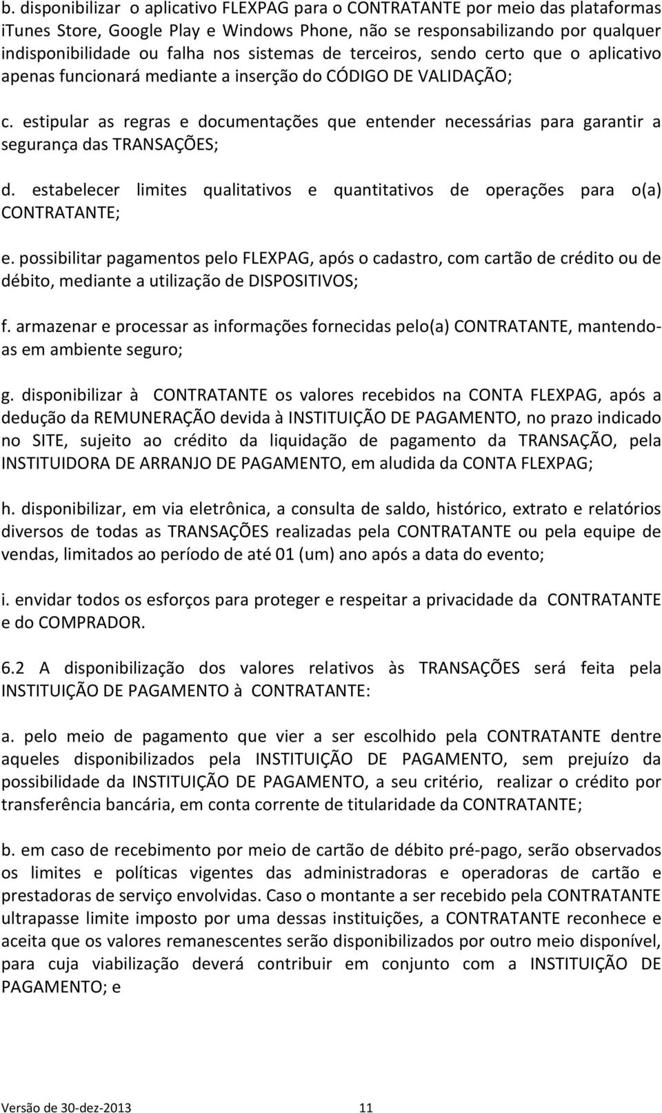 estipular as regras e documentações que entender necessárias para garantir a segurança das TRANSAÇÕES; d. estabelecer limites qualitativos e quantitativos de operações para o(a) CONTRATANTE; e.