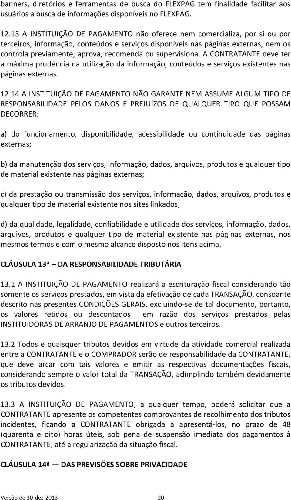 ou supervisiona. A CONTRATANTE deve ter a máxima prudência na utilização da informação, conteúdos e serviços existentes nas páginas externas. 12.