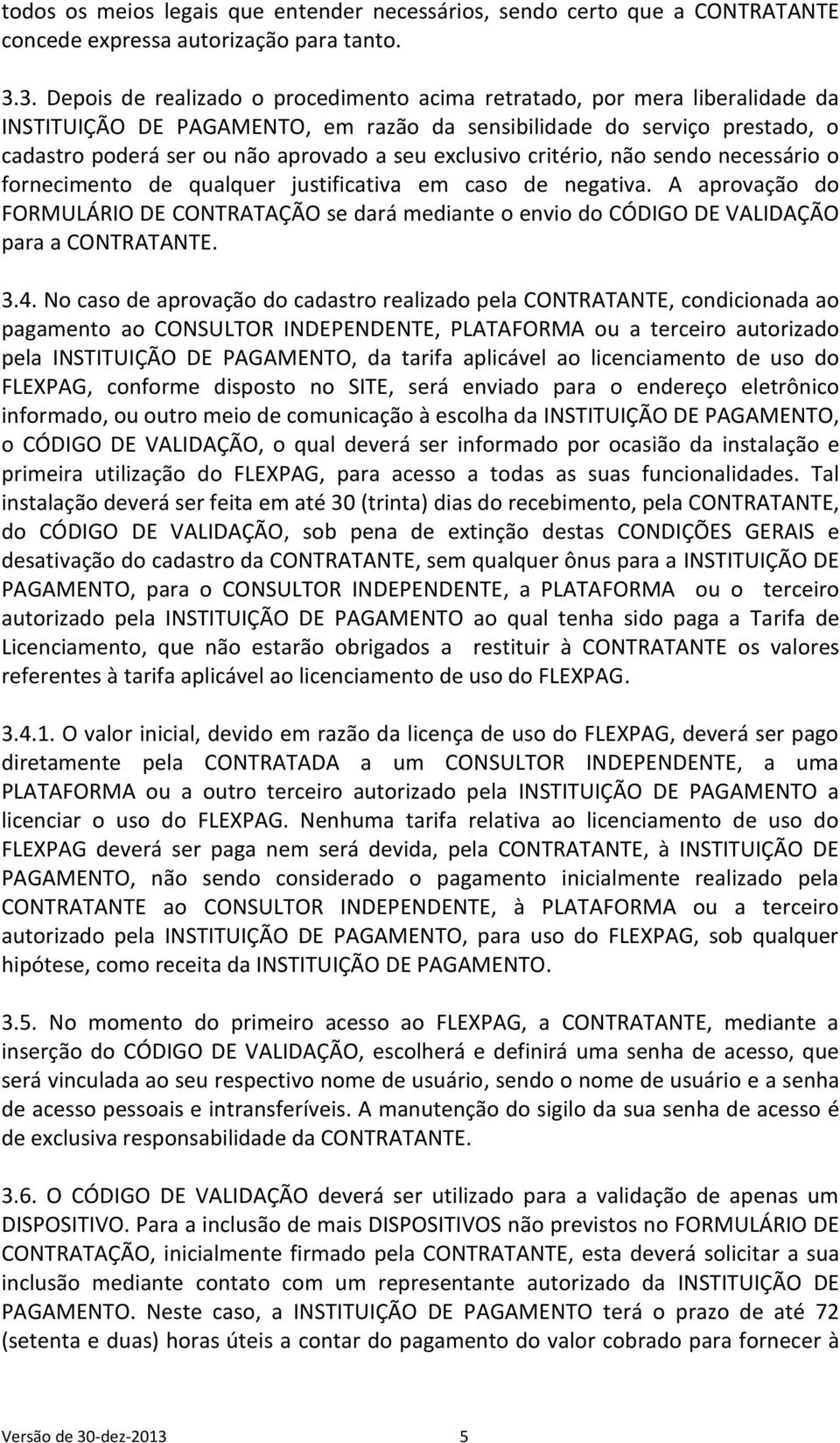 exclusivo critério, não sendo necessário o fornecimento de qualquer justificativa em caso de negativa.