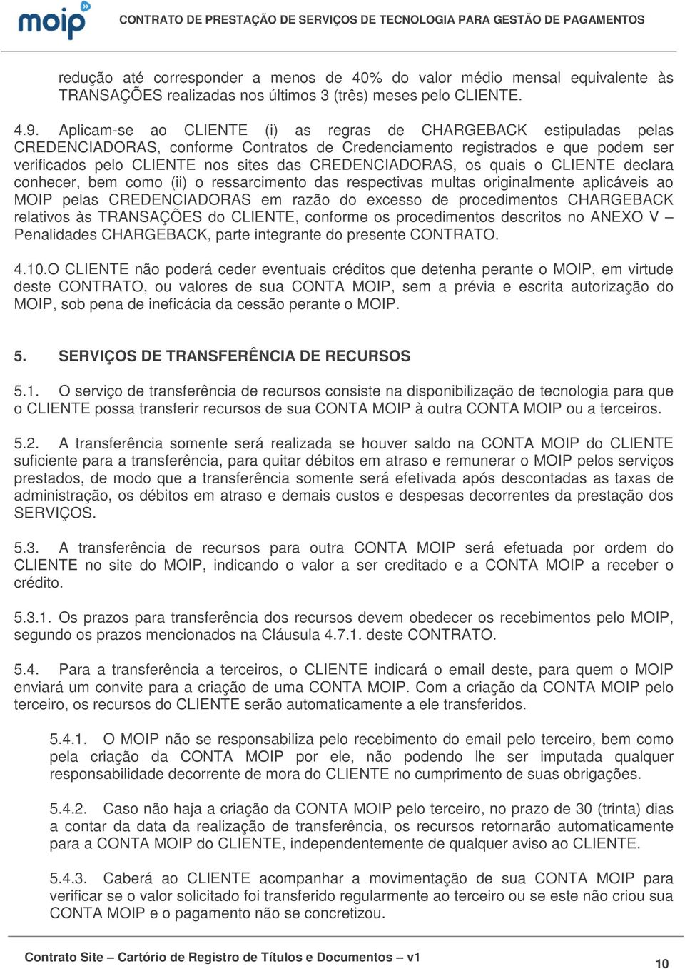 CREDENCIADORAS, os quais o CLIENTE declara conhecer, bem como (ii) o ressarcimento das respectivas multas originalmente aplicáveis ao MOIP pelas CREDENCIADORAS em razão do excesso de procedimentos