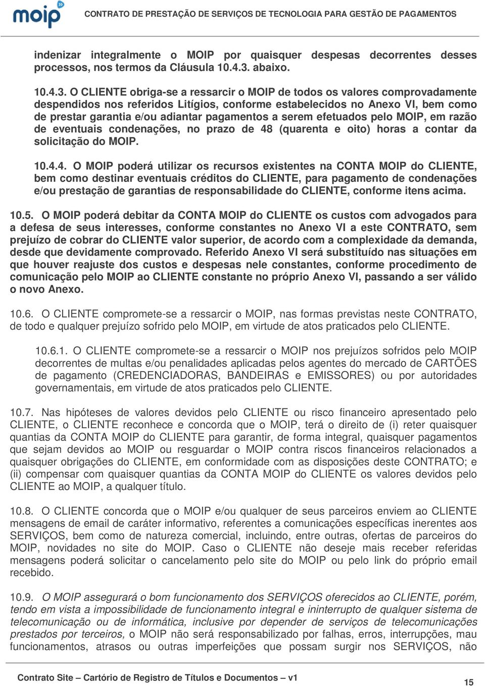 O CLIENTE obriga-se a ressarcir o MOIP de todos os valores comprovadamente despendidos nos referidos Litígios, conforme estabelecidos no Anexo VI, bem como de prestar garantia e/ou adiantar