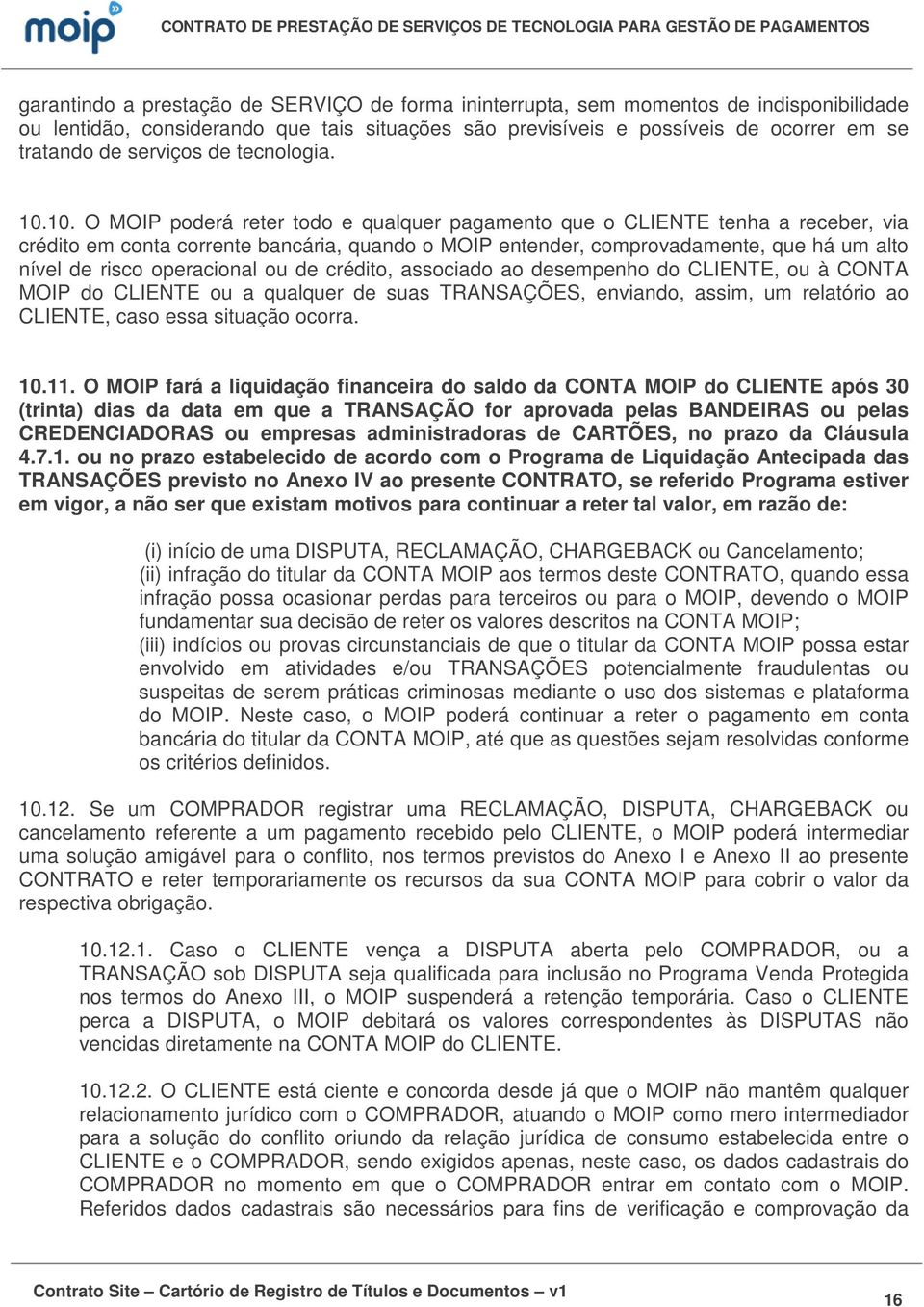 10. O MOIP poderá reter todo e qualquer pagamento que o CLIENTE tenha a receber, via crédito em conta corrente bancária, quando o MOIP entender, comprovadamente, que há um alto nível de risco