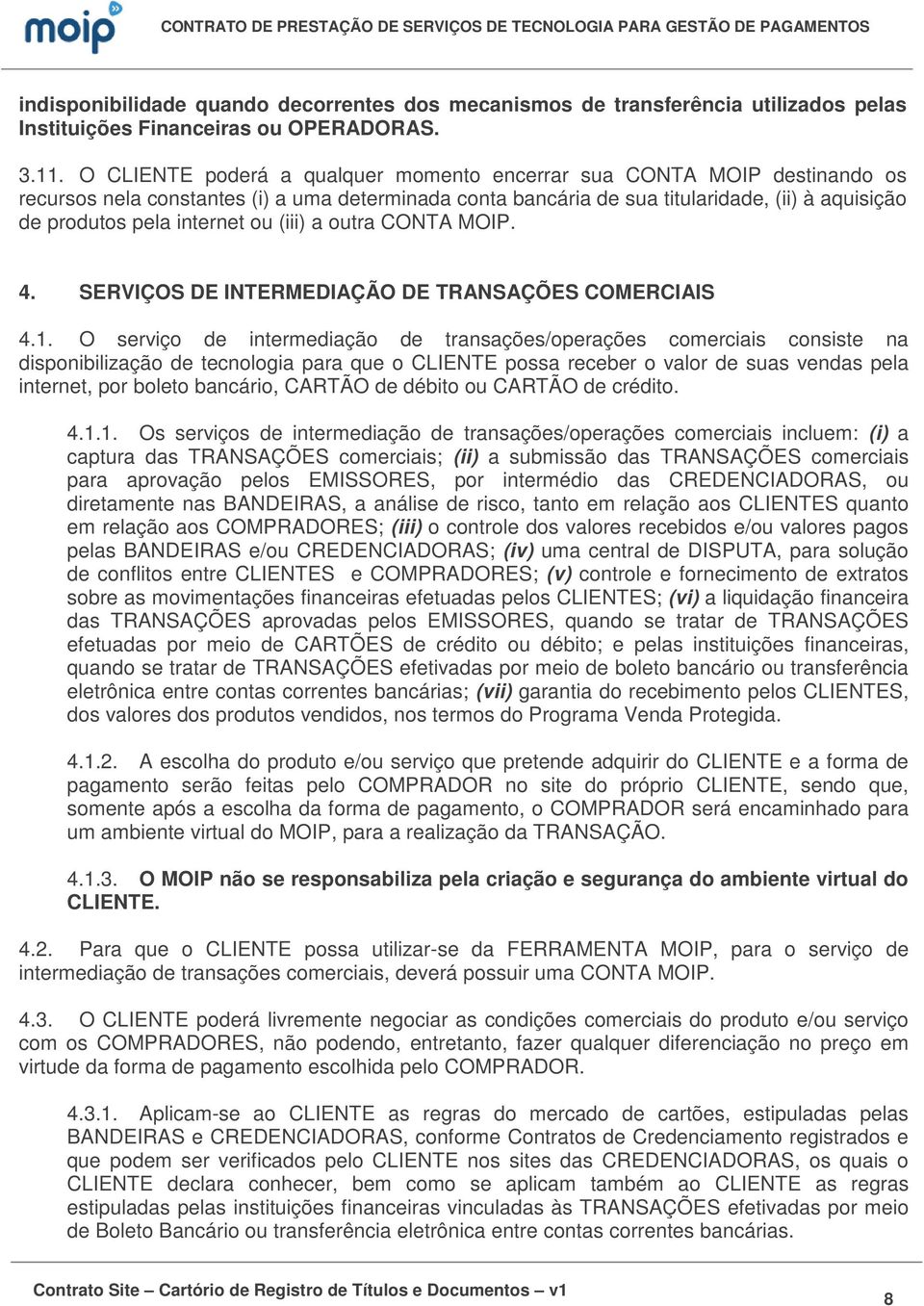 ou (iii) a outra CONTA MOIP. 4. SERVIÇOS DE INTERMEDIAÇÃO DE TRANSAÇÕES COMERCIAIS 4.1.