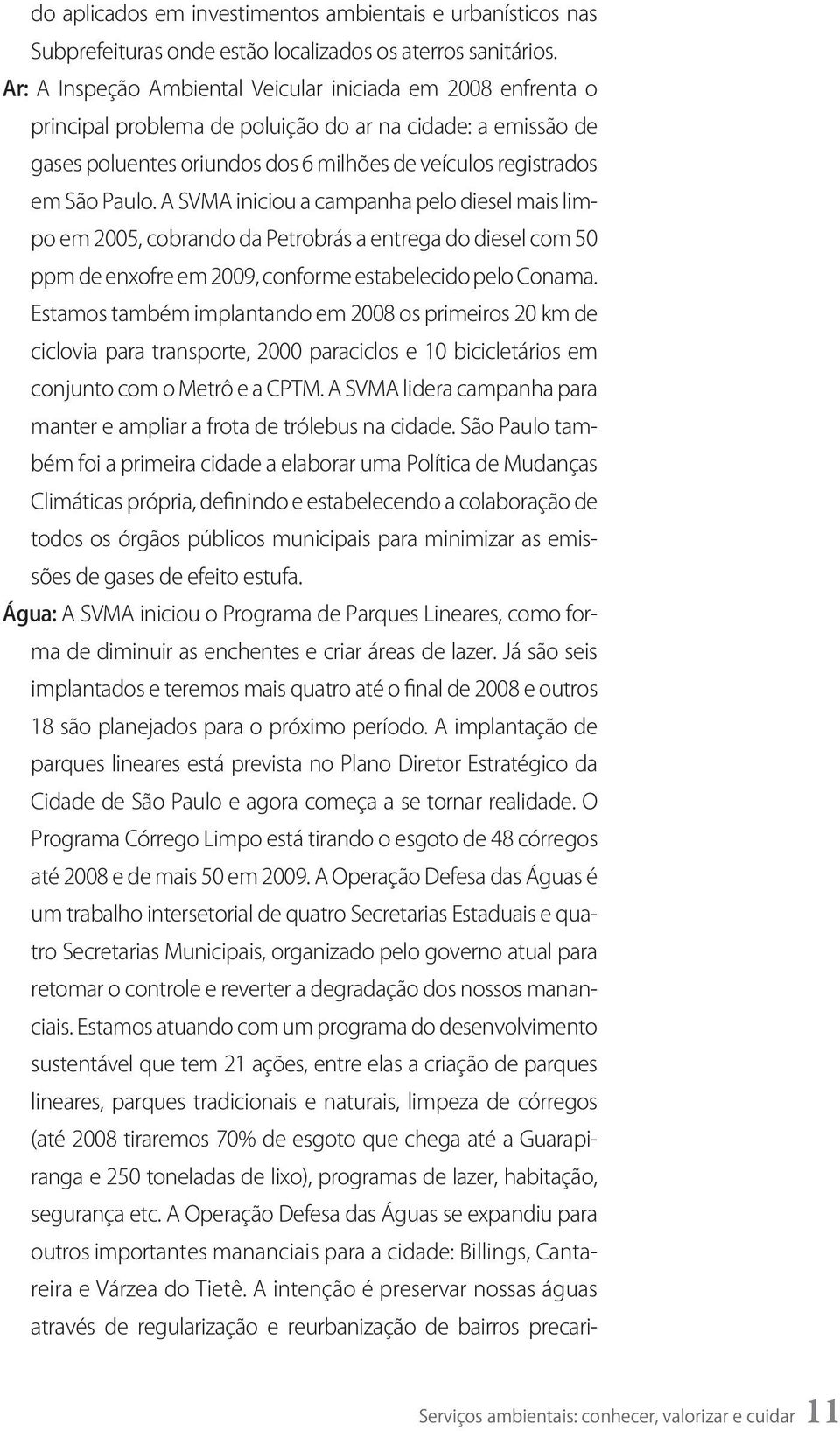 A SVMA iniciou a campanha pelo diesel mais limpo em 2005, cobrando da Petrobrás a entrega do diesel com 50 ppm de enxofre em 2009, conforme estabelecido pelo Conama.