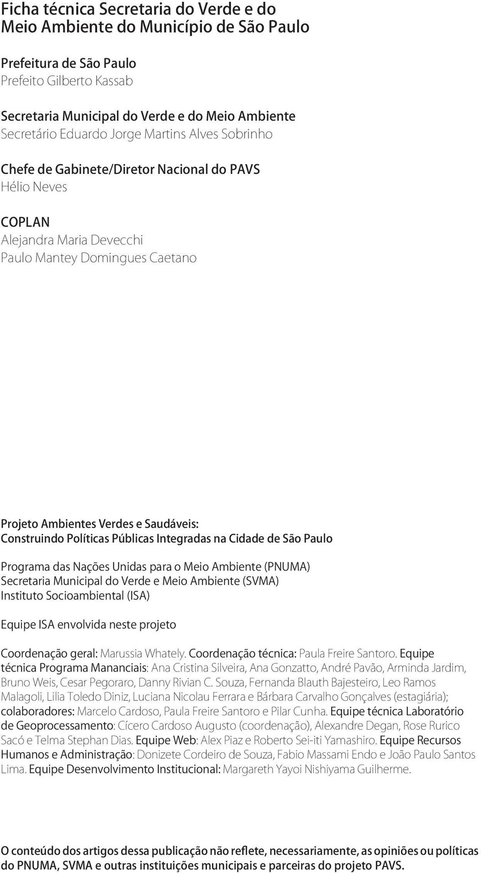 Políticas Públicas Integradas na Cidade de São Paulo Programa das Nações Unidas para o Meio Ambiente (PNUMA) Secretaria Municipal do Verde e Meio Ambiente (SVMA) Instituto Socioambiental (ISA) Equipe