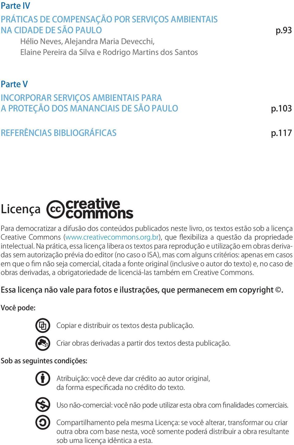 103 REFERÊNCIAS BIBLIOGRÁFICAS p.117 Licença Para democratizar a difusão dos conteúdos publicados neste livro, os textos estão sob a licença Creative Commons (www.creativecommons.org.