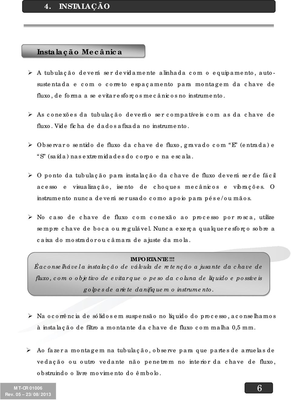 Observar o sentido de fluxo da chave de fluxo, gravado com E (entrada) e S (saída) nas extremidades do corpo e na escala.