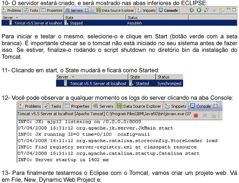 Se estiver, finalize-o rodando o script shutdown no diretório bin da instalação do Tomcat.