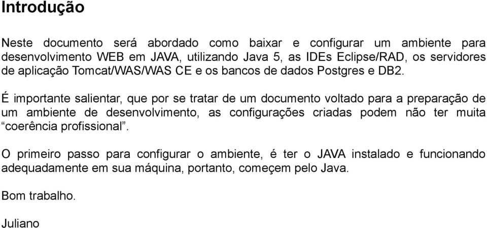 É importante salientar, que por se tratar de um documento voltado para a preparação de um ambiente de desenvolvimento, as configurações criadas