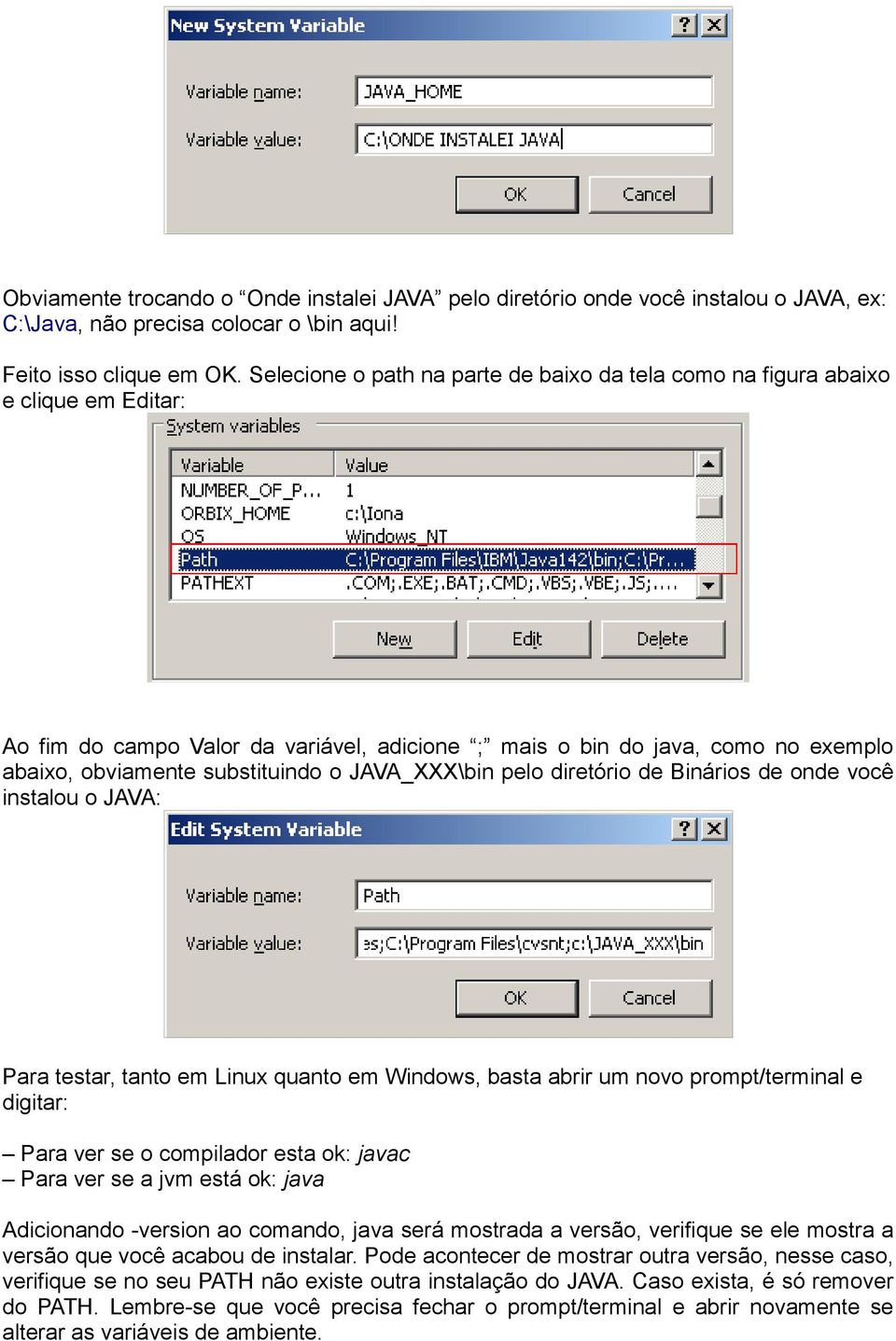 o JAVA_XXX\bin pelo diretório de Binários de onde você instalou o JAVA: Para testar, tanto em Linux quanto em Windows, basta abrir um novo prompt/terminal e digitar: Para ver se o compilador esta ok: