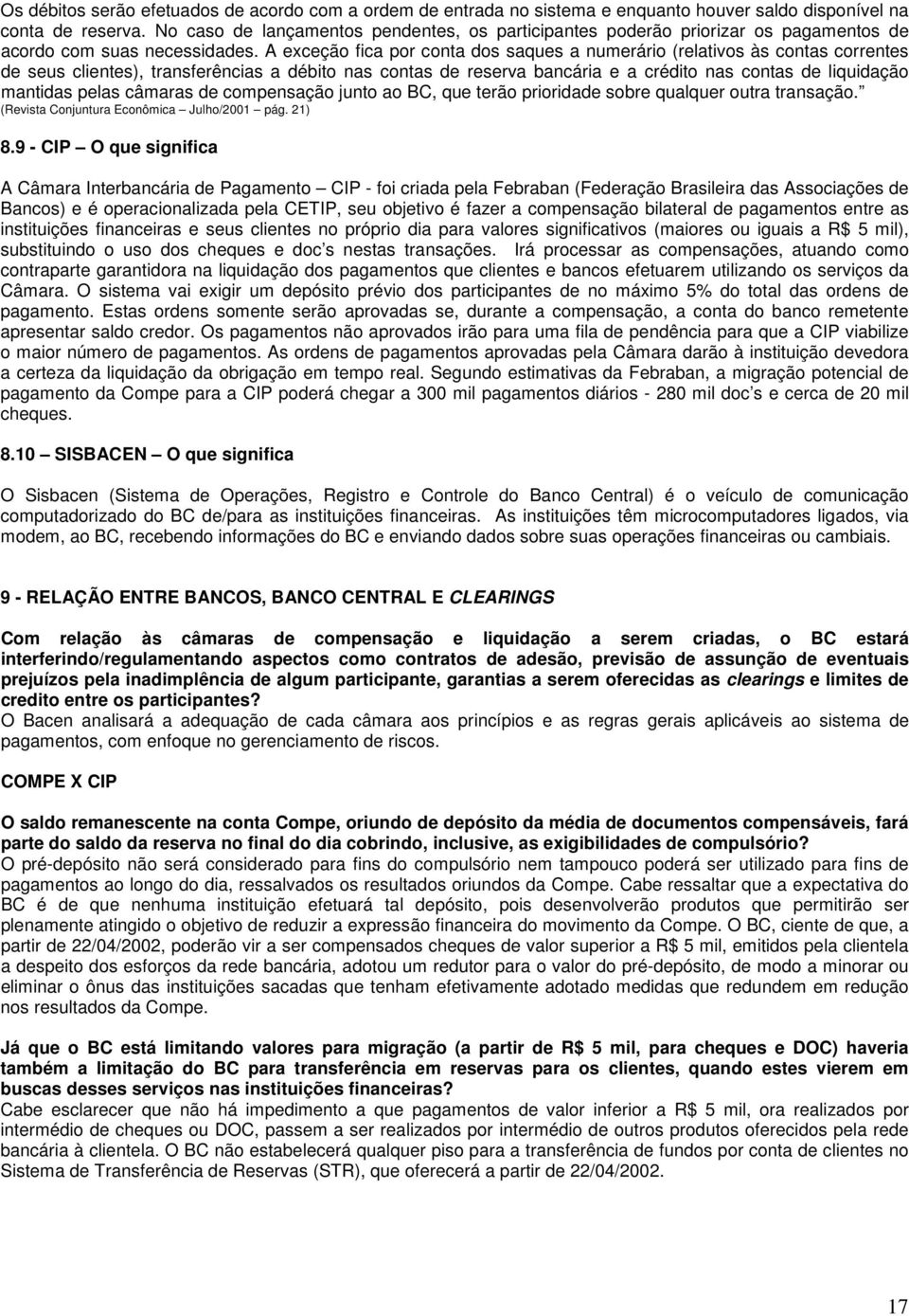 A exceção fica por conta dos saques a numerário (relativos às contas correntes de seus clientes), transferências a débito nas contas de reserva bancária e a crédito nas contas de liquidação mantidas