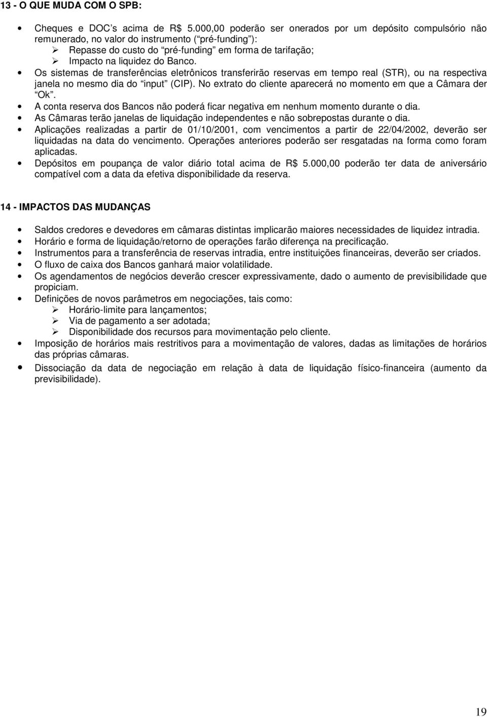 Os sistemas de transferências eletrônicos transferirão reservas em tempo real (STR), ou na respectiva janela no mesmo dia do input (CIP).