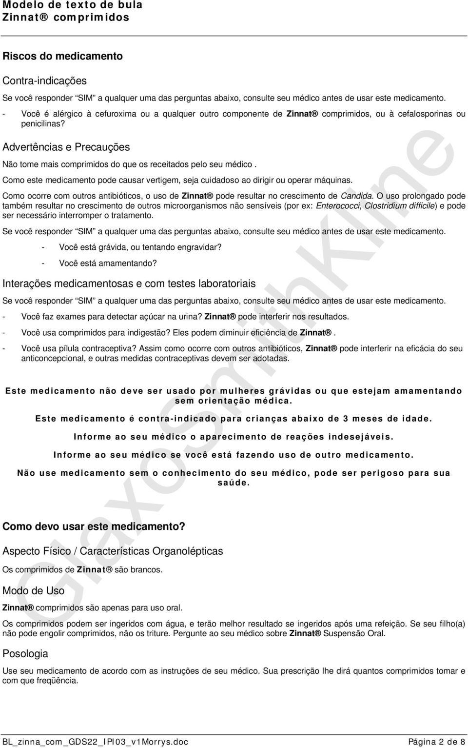 Como este medicamento pode causar vertigem, seja cuidadoso ao dirigir ou operar máquinas. Como ocorre com outros antibióticos, o uso de Zinnat pode resultar no crescimento de Candida.