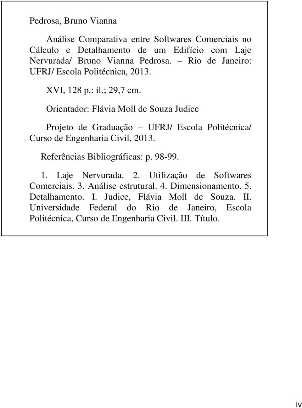 Orientador: Flávia Moll de Souza Judice Projeto de Graduação UFRJ/ Escola Politécnica/ Curso de Engenharia Civil, 2013. Referências Bibliográficas: p. 98-99. 1.