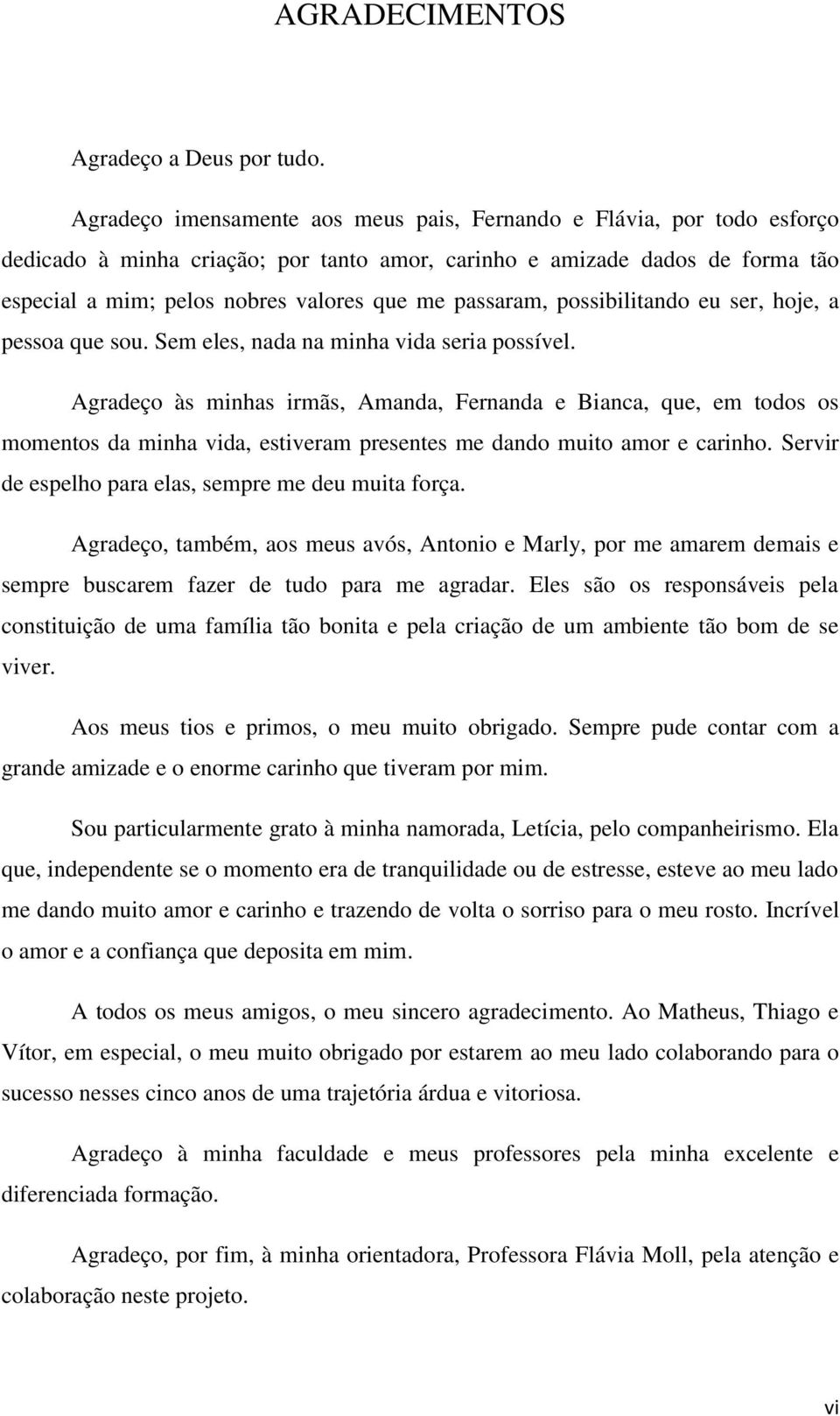 passaram, possibilitando eu ser, hoje, a pessoa que sou. Sem eles, nada na minha vida seria possível.