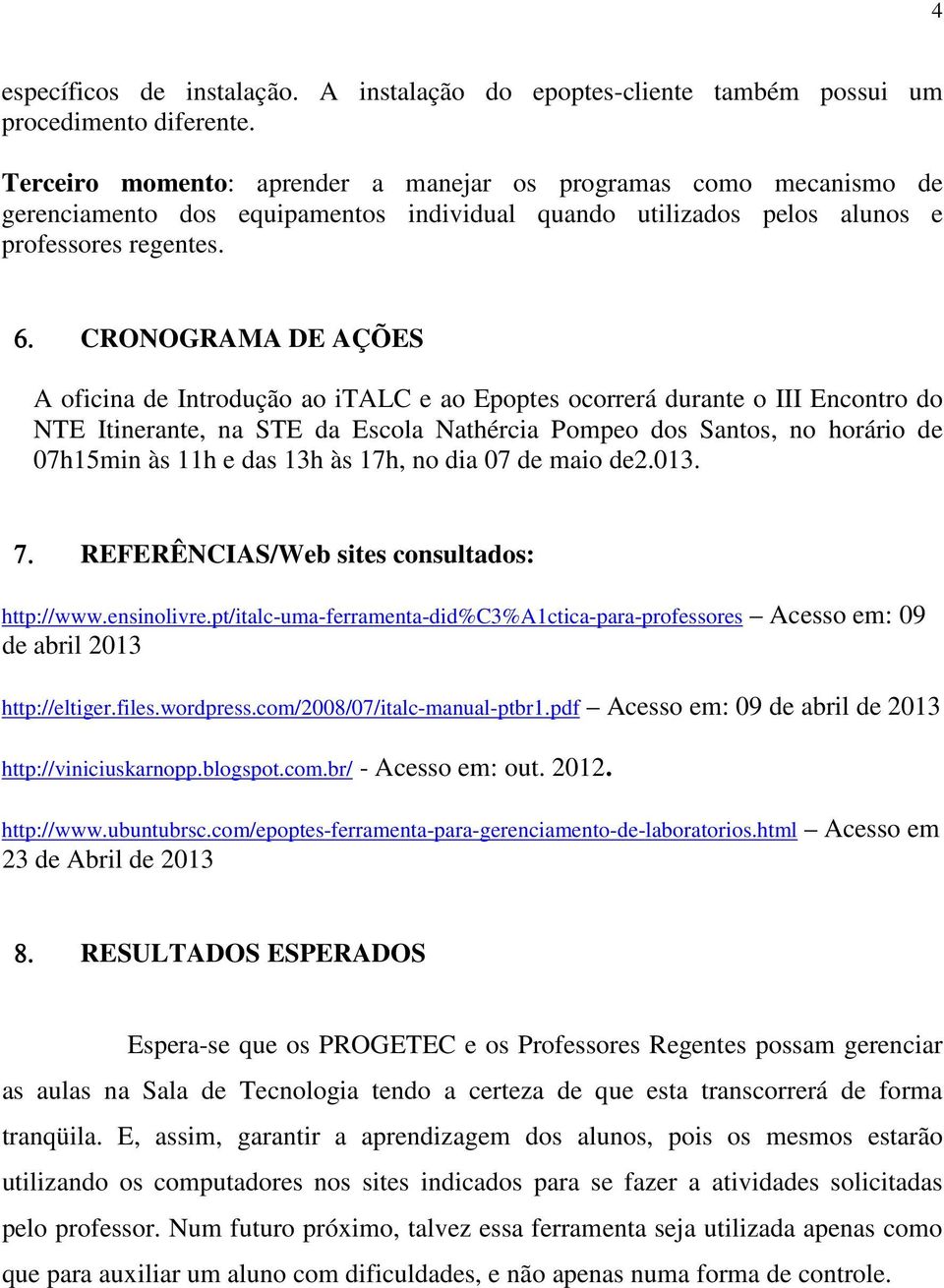 CRONOGRAMA DE AÇÕES A oficina de Introdução ao italc e ao Epoptes ocorrerá durante o III Encontro do NTE Itinerante, na STE da Escola Nathércia Pompeo dos Santos, no horário de 07h15min às 11h e das