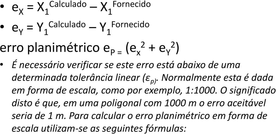 Normalmente esta é dada em forma de escala, como por exemplo, 1:1000.