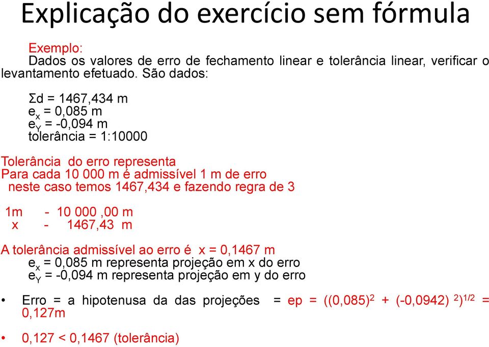 caso temos 1467,434 e fazendo regra de 3 1m - 10 000,00 m x - 1467,43 m A tolerância admissível ao erro é x = 0,1467 m e x = 0,085 m representa projeção em x