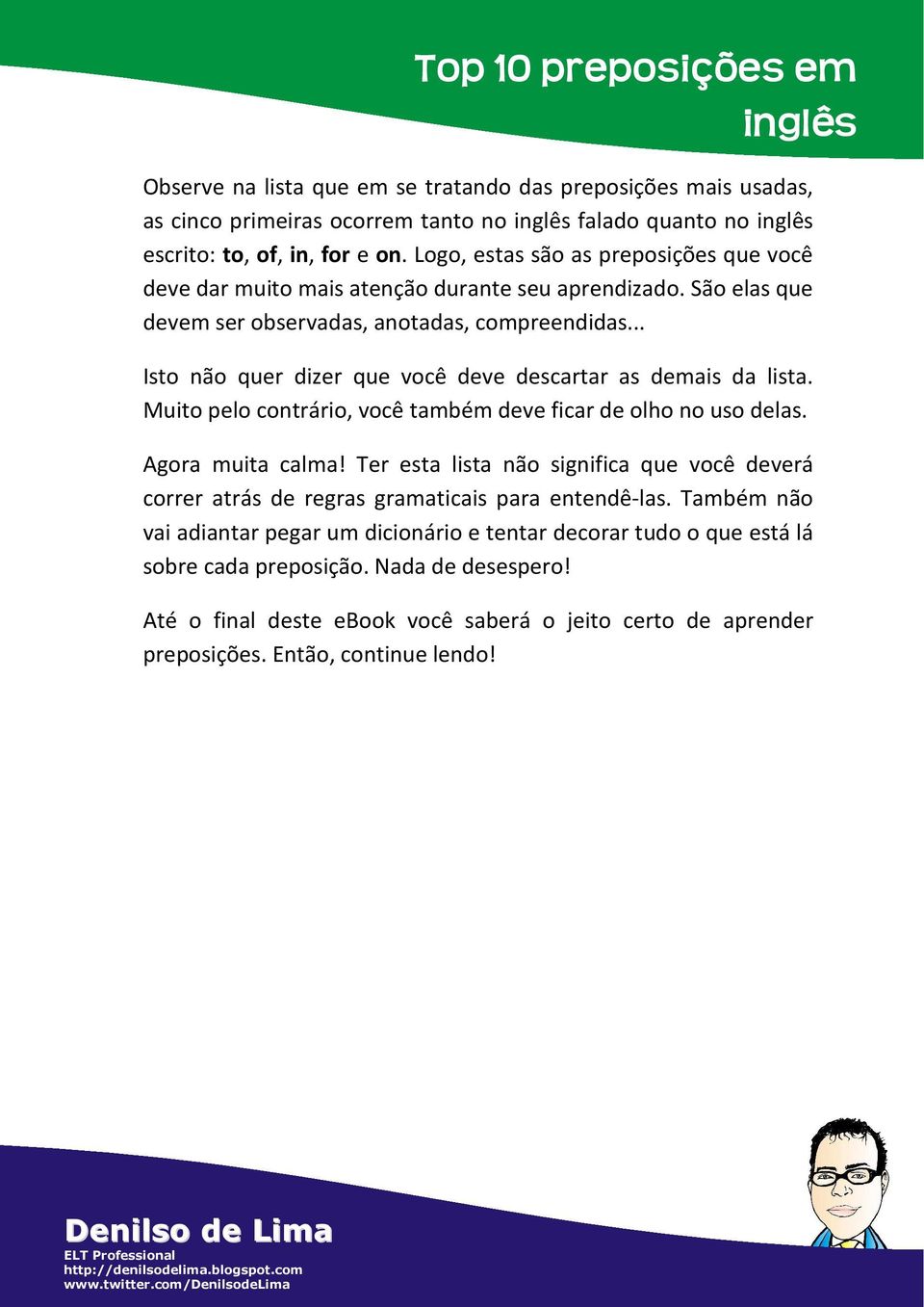 .. Isto não quer dizer que você deve descartar as demais da lista. Muito pelo contrário, você também deve ficar de olho no uso delas. Agora muita calma!