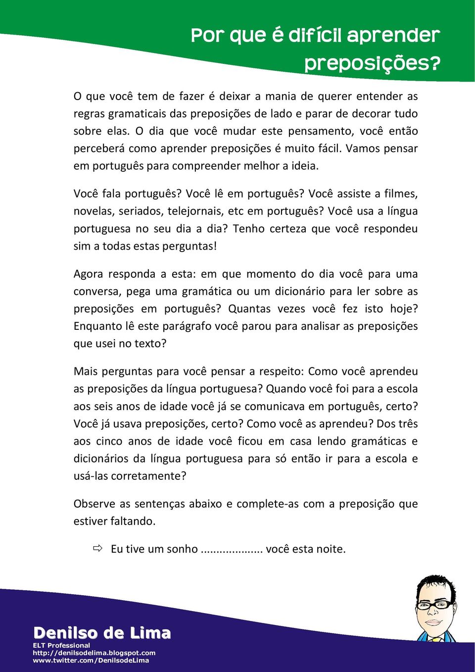 Você lê em português? Você assiste a filmes, novelas, seriados, telejornais, etc em português? Você usa a língua portuguesa no seu dia a dia?