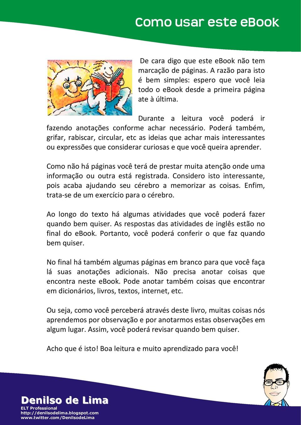 Poderá também, grifar, rabiscar, circular, etc as ideias que achar mais interessantes ou expressões que considerar curiosas e que você queira aprender.