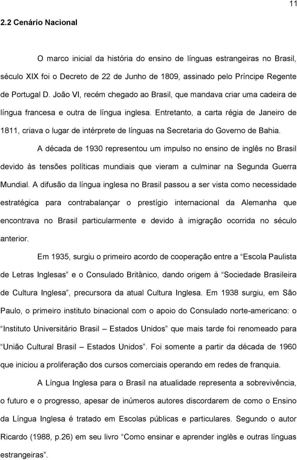 Entretanto, a carta régia de Janeiro de 1811, criava o lugar de intérprete de línguas na Secretaria do Governo de Bahia.
