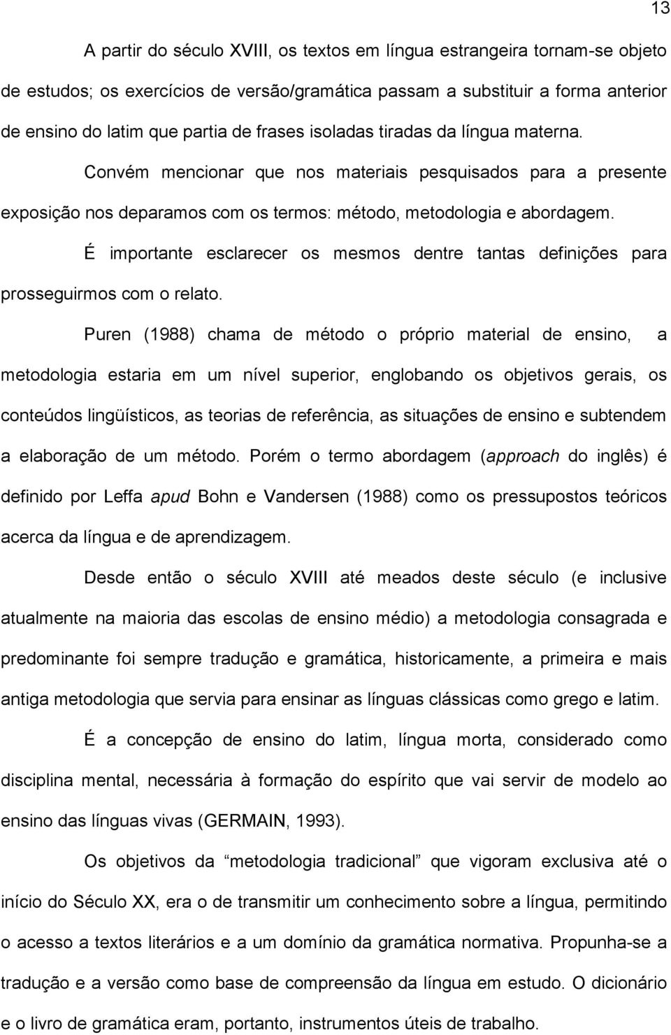 É importante esclarecer os mesmos dentre tantas definições para prosseguirmos com o relato.