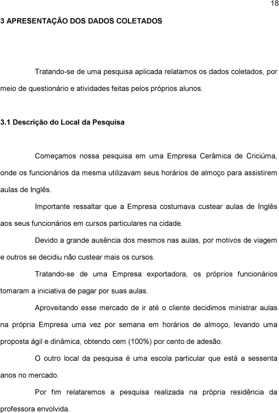 Devido a grande ausência dos mesmos nas aulas, por motivos de viagem e outros se decidiu não custear mais os cursos.