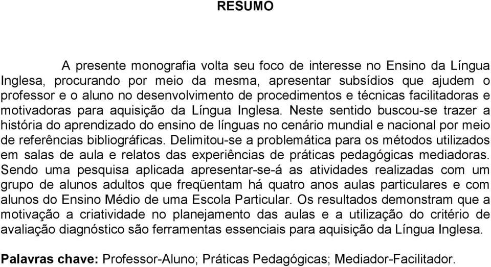 Neste sentido buscou-se trazer a história do aprendizado do ensino de línguas no cenário mundial e nacional por meio de referências bibliográficas.