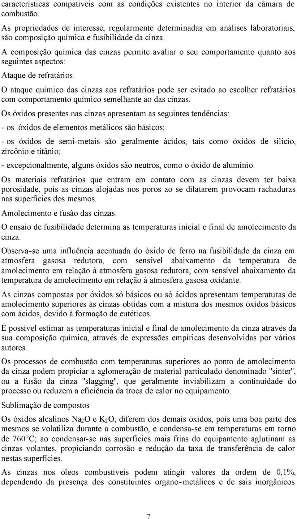 A composição química das cinzas permite avaliar o seu comportamento quanto aos seguintes aspectos: Ataque de refratários: O ataque químico das cinzas aos refratários pode ser evitado ao escolher