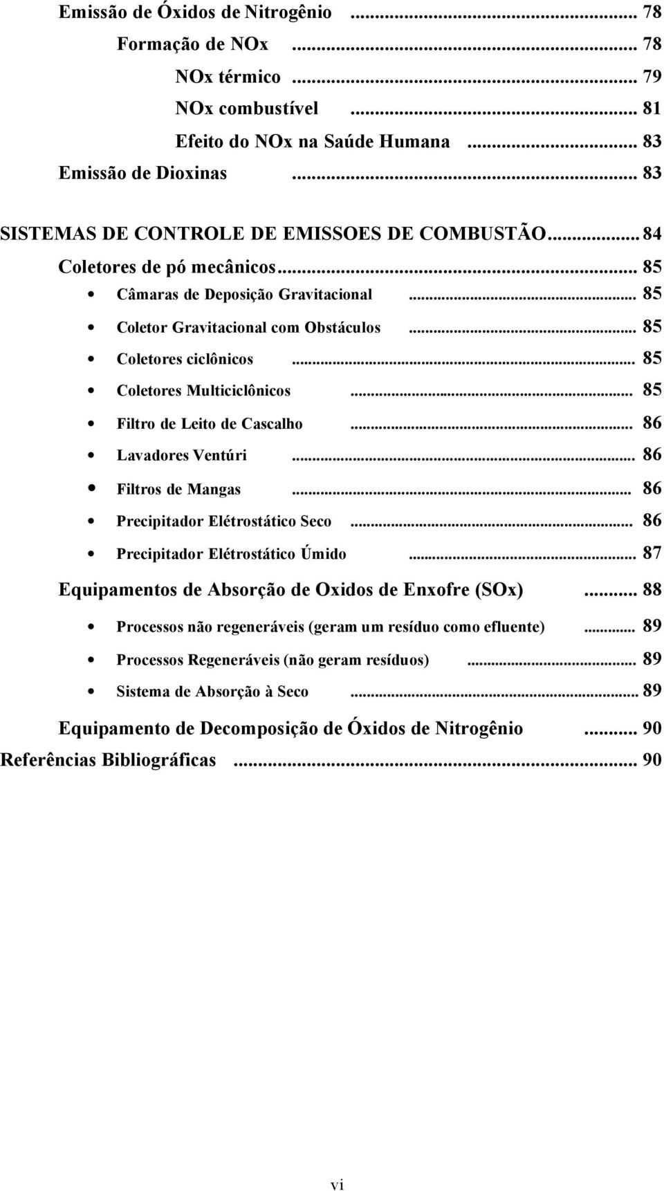 .. 85 Coletores Multiciclônicos... 85 Filtro de Leito de Cascalho... 86 Lavadores Ventúri... 86 Filtros de Mangas... 86 Precipitador Elétrostático Seco... 86 Precipitador Elétrostático Úmido.