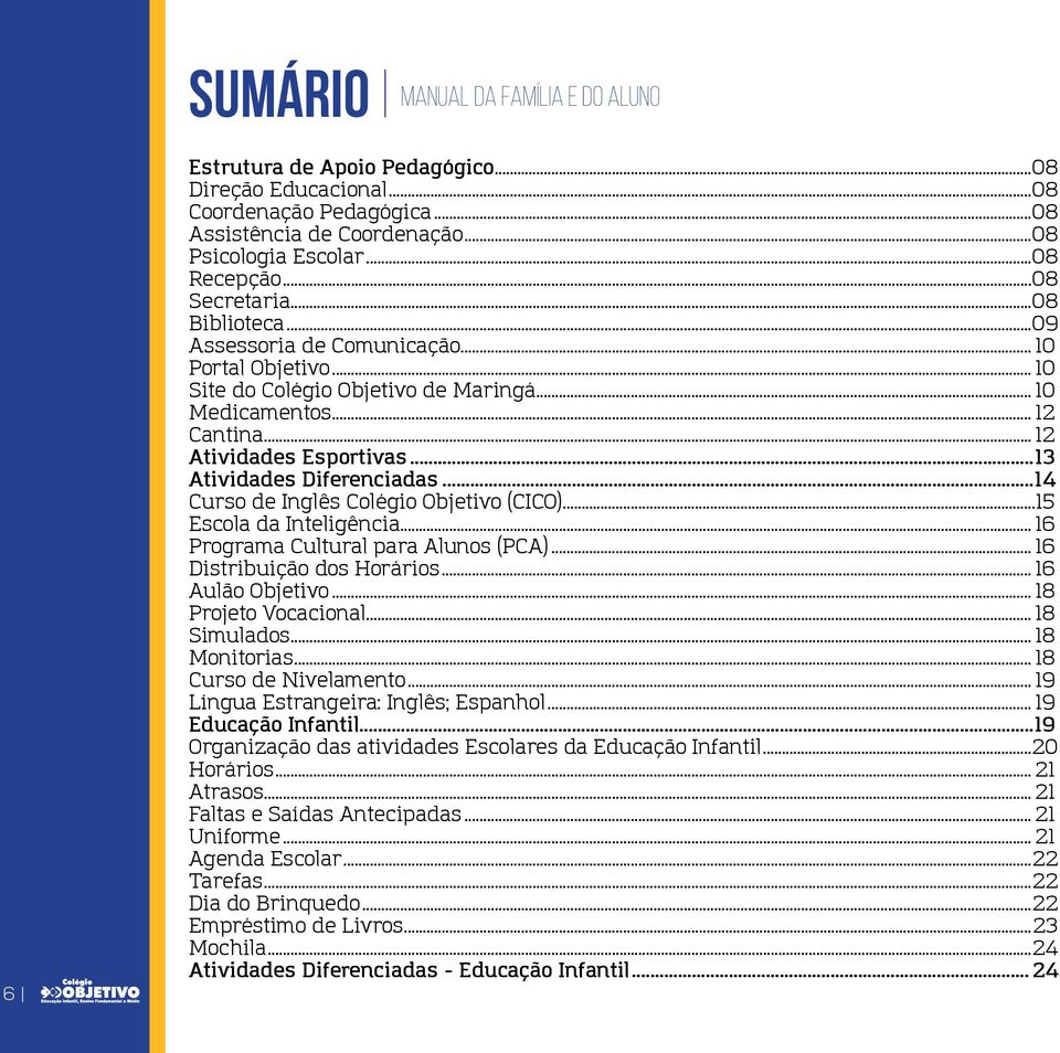 ..13 Atividades Diferenciadas...14 Curso de Inglês Colégio Objetivo (CICO)...15 Escola da Inteligência... 16 Programa Cultural para Alunos (PCA)... 16 Distribuição dos Horários... 16 Aulão Objetivo.