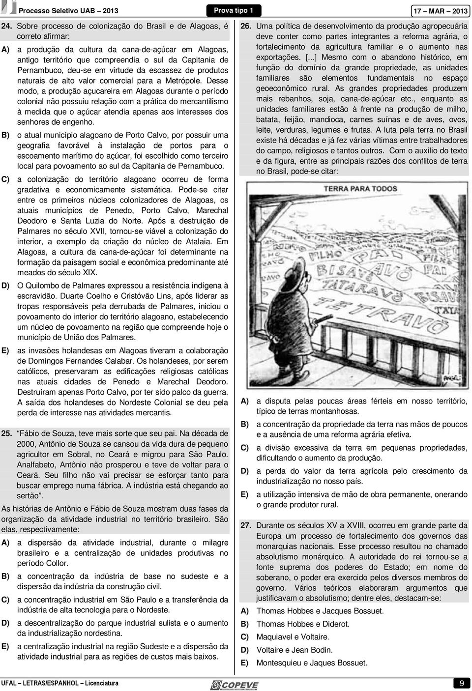 Desse modo, a produção açucareira em Alagoas durante o período colonial não possuiu relação com a prática do mercantilismo à medida que o açúcar atendia apenas aos interesses dos senhores de engenho.