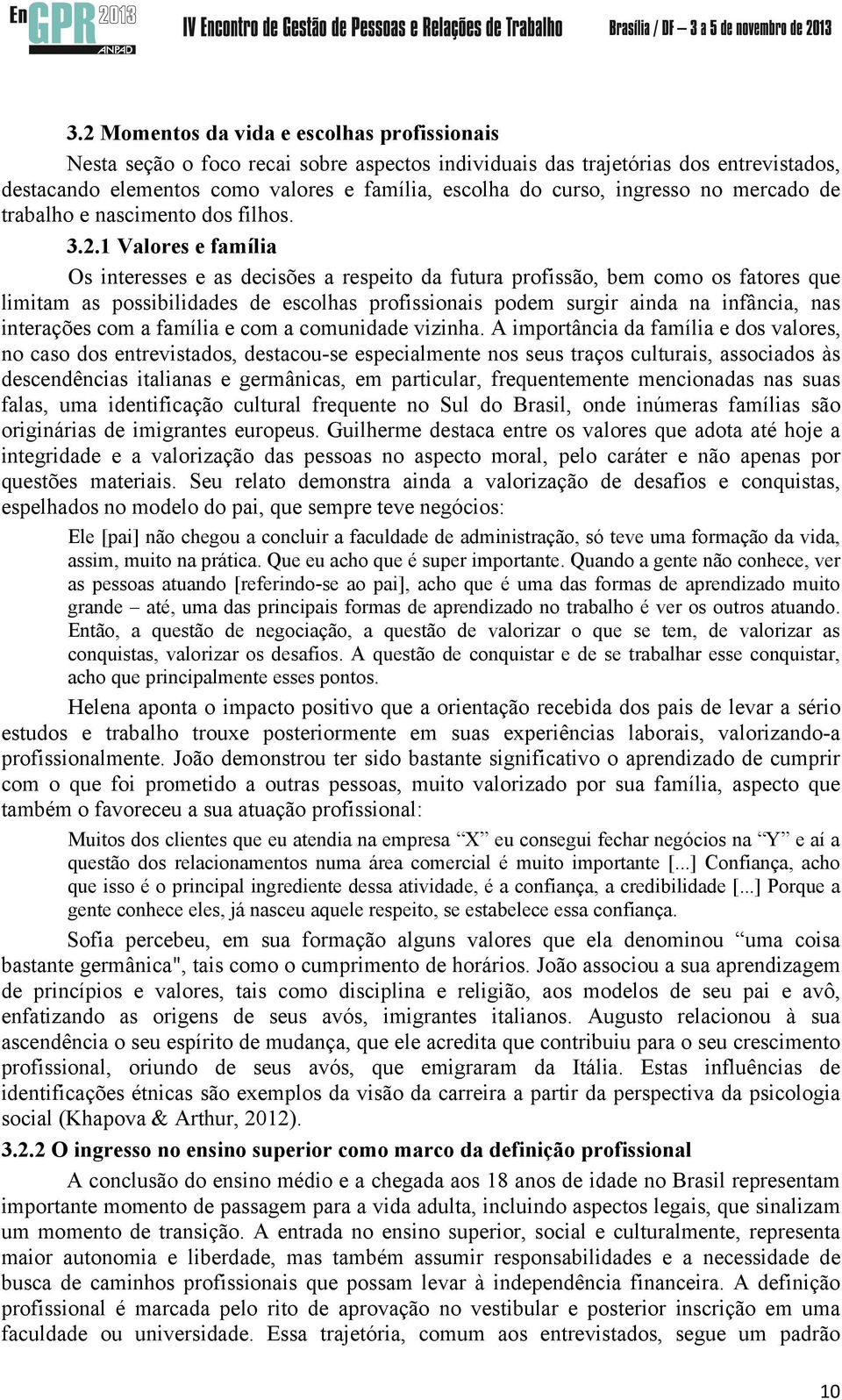 1 Valores e família Os interesses e as decisões a respeito da futura profissão, bem como os fatores que limitam as possibilidades de escolhas profissionais podem surgir ainda na infância, nas