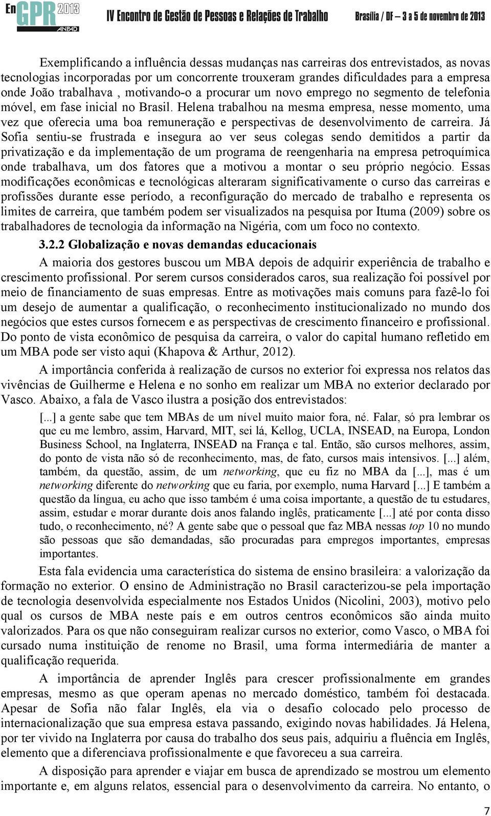 Helena trabalhou na mesma empresa, nesse momento, uma vez que oferecia uma boa remuneração e perspectivas de desenvolvimento de carreira.