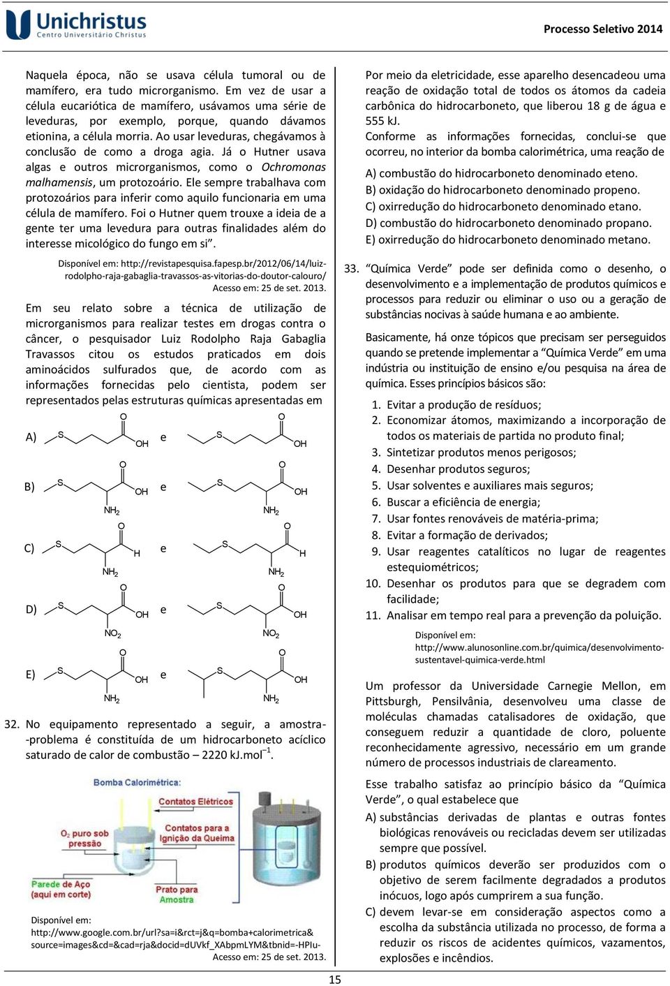 Ao usar leveduras, chegávamos à conclusão de como a droga agia. Já o Hutner usava algas e outros microrganismos, como o Ochromonas malhamensis, um protozoário.