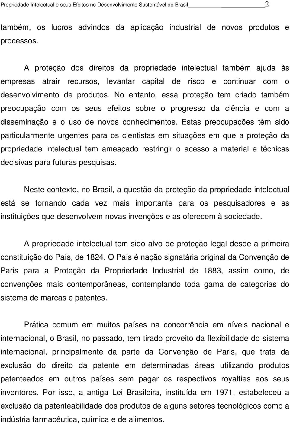 No entanto, essa proteção tem criado também preocupação com os seus efeitos sobre o progresso da ciência e com a disseminação e o uso de novos conhecimentos.