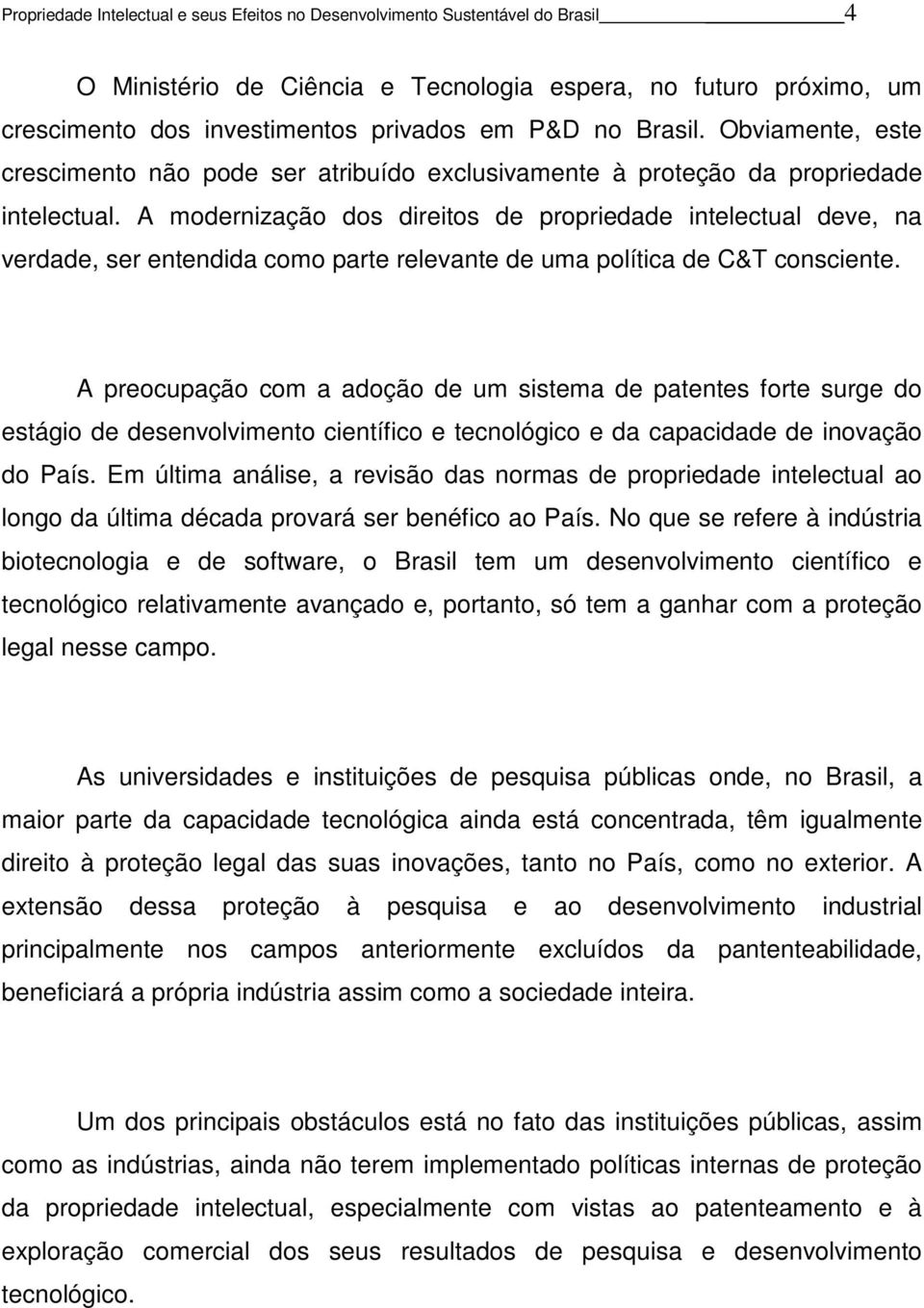 A modernização dos direitos de propriedade intelectual deve, na verdade, ser entendida como parte relevante de uma política de C&T consciente.