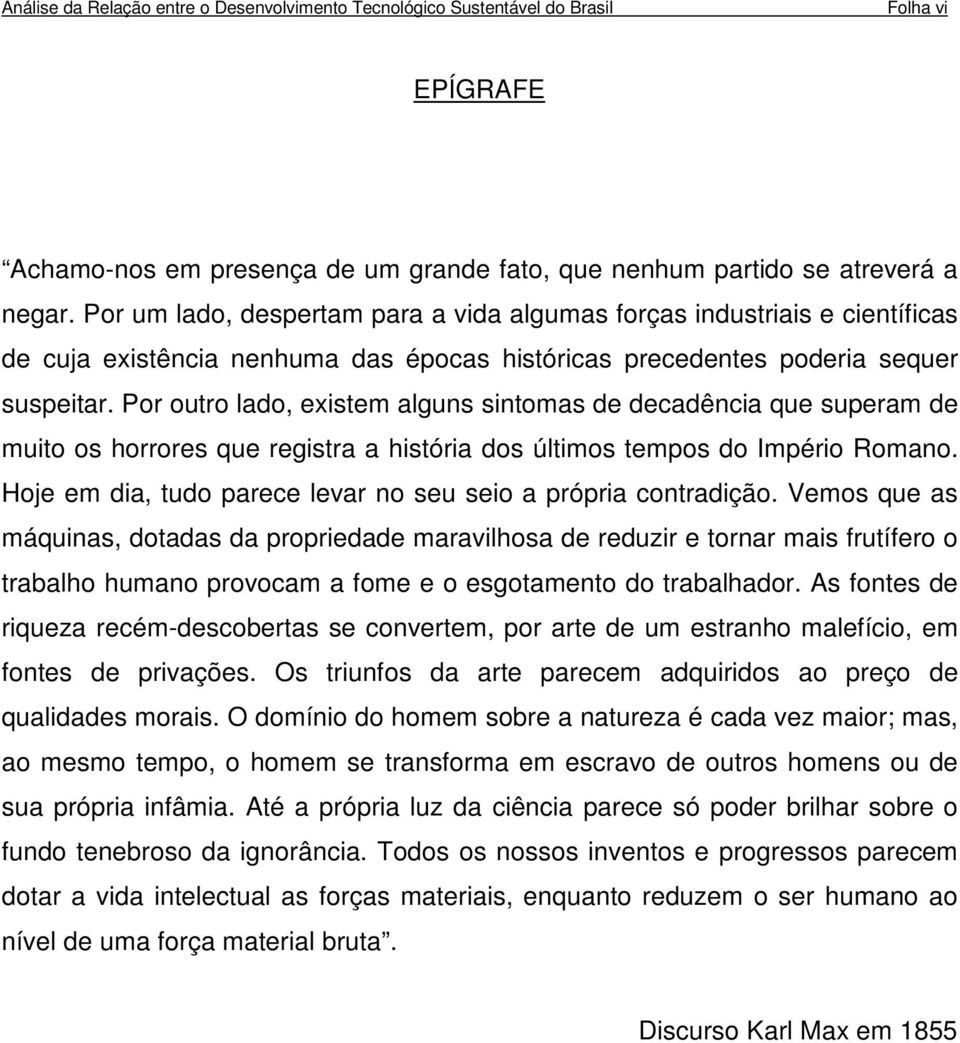 Por outro lado, existem alguns sintomas de decadência que superam de muito os horrores que registra a história dos últimos tempos do Império Romano.