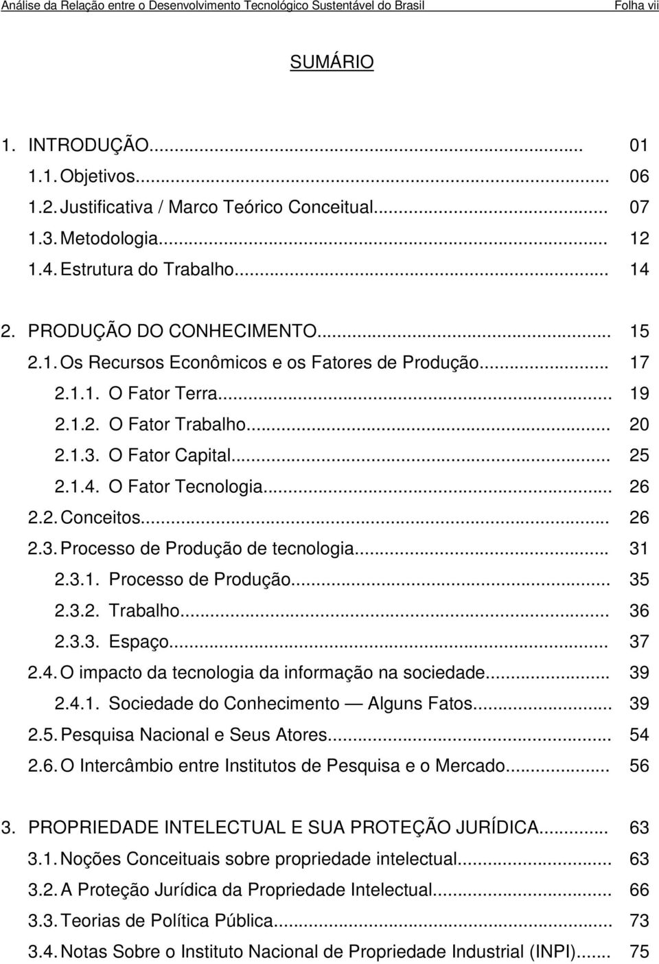 O Fator Capital... 2.1.4. O Fator Tecnologia... 2.2. Conceitos... 2.3. Processo de Produção de tecnologia... 2.3.1. Processo de Produção... 2.3.2. Trabalho... 2.3.3. Espaço... 2.4. O impacto da tecnologia da informação na sociedade.