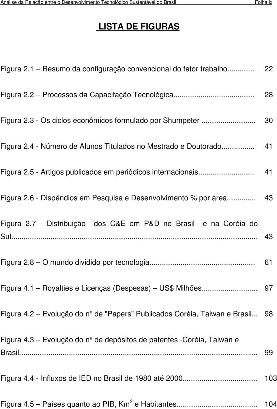 5 - Artigos publicados em periódicos internacionais... 41 Figura 2.6 - Dispêndios em Pesquisa e Desenvolvimento % por área... 43 Figura 2.7 - Distribuição dos C&E em P&D no Brasil e na Coréia do Sul.