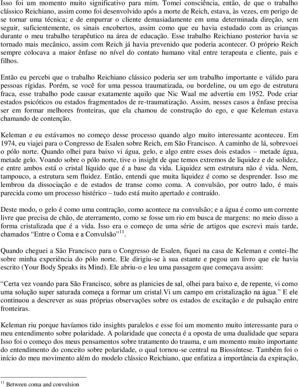 demasiadamente em uma determinada direção, sem seguir, suficientemente, os sinais encobertos, assim como que eu havia estudado com as crianças durante o meu trabalho terapêutico na área de educação.