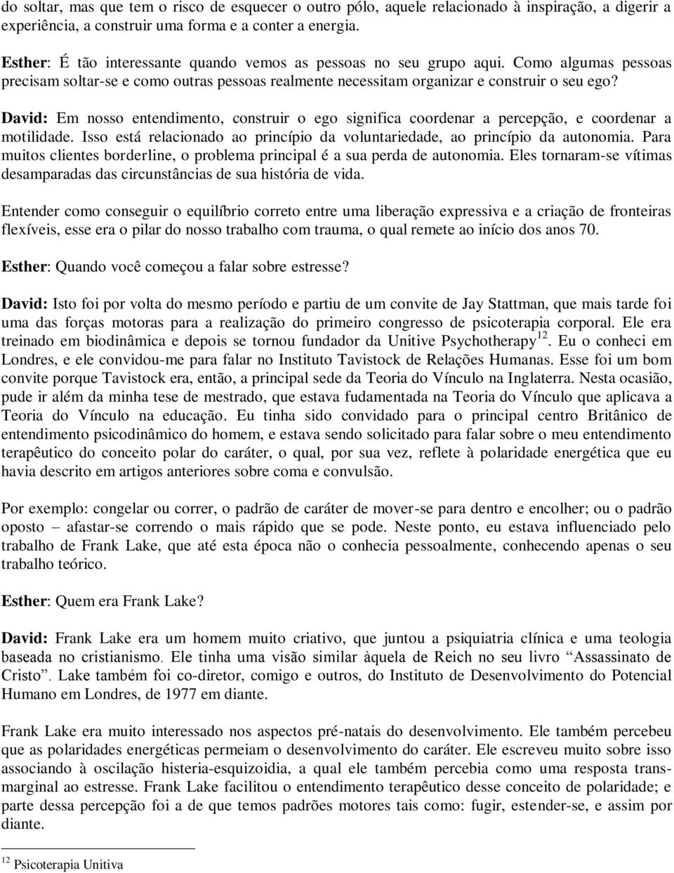 David: Em nosso entendimento, construir o ego significa coordenar a percepção, e coordenar a motilidade. Isso está relacionado ao princípio da voluntariedade, ao princípio da autonomia.