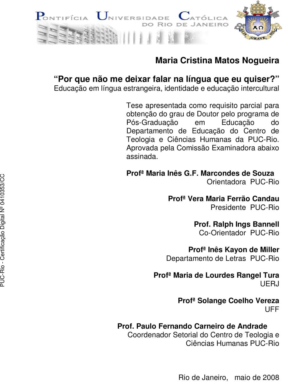 de Educação do Centro de Teologia e Ciências Humanas da PUC-Rio. Aprovada pela Comissão Examinadora abaixo assinada. Profª Maria Inês G.F.