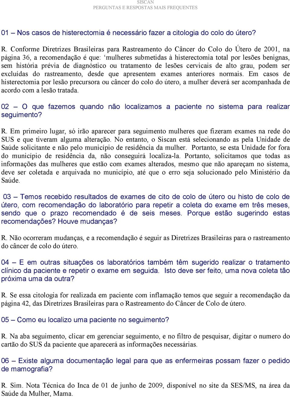 prévia de diagnóstico ou tratamento de lesões cervicais de alto grau, podem ser excluídas do rastreamento, desde que apresentem exames anteriores normais.