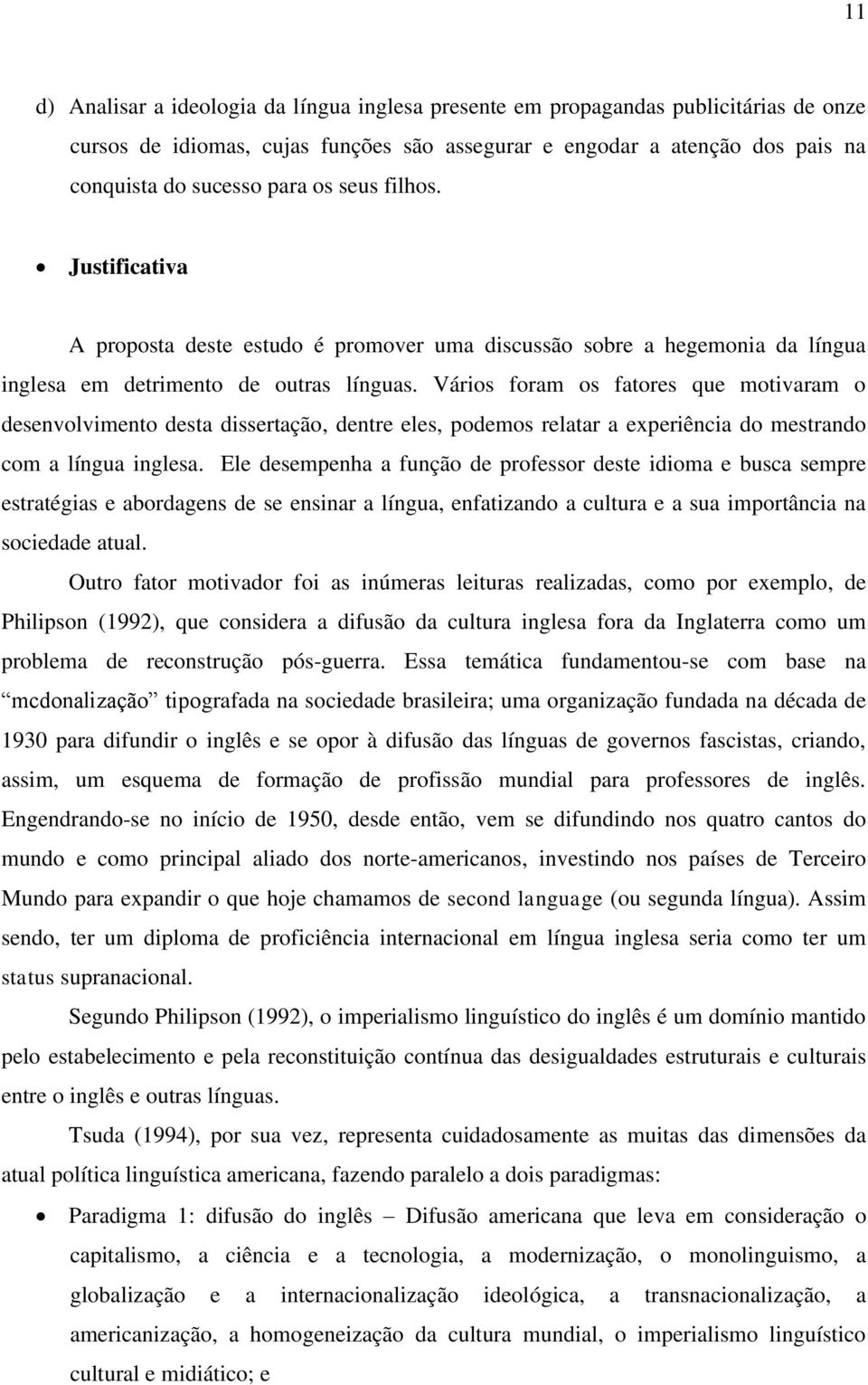 Vários foram os fatores que motivaram o desenvolvimento desta dissertação, dentre eles, podemos relatar a experiência do mestrando com a língua inglesa.