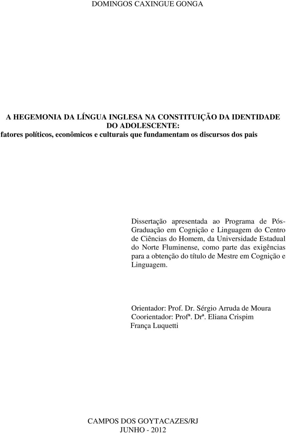 Ciências do Homem, da Universidade Estadual do Norte Fluminense, como parte das exigências para a obtenção do título de Mestre em Cognição e