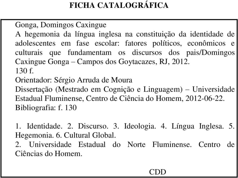 Orientador: Sérgio Arruda de Moura Dissertação (Mestrado em Cognição e Linguagem) Universidade Estadual Fluminense, Centro de Ciência do Homem, 2012-06-22.