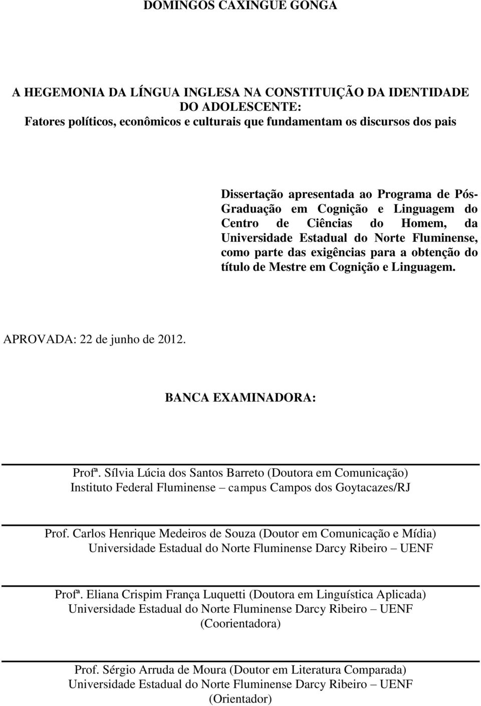 Mestre em Cognição e Linguagem. APROVADA: 22 de junho de 2012. BANCA EXAMINADORA: Profª.